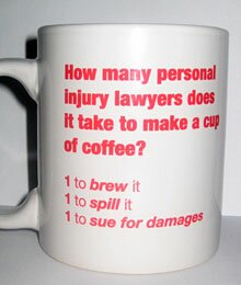 How many personal injury lawyers does it take to make a cup of coffee? 1 to brew it. 1 to spill it. 1 to sue for damages.